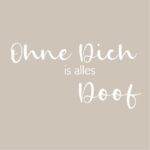 Ohne Dich is alles Doof